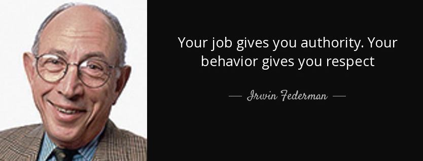 Your job gives you authority, but only your behavior gives you respect